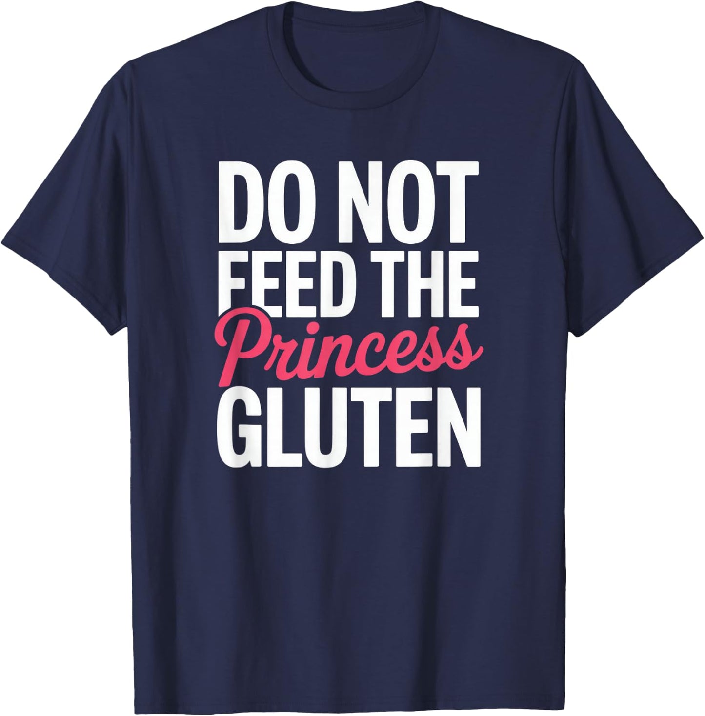 Do Not Feed The Princess Gluten Intolerance Funny Celiac T-Shirt - T-Shirt | Navy