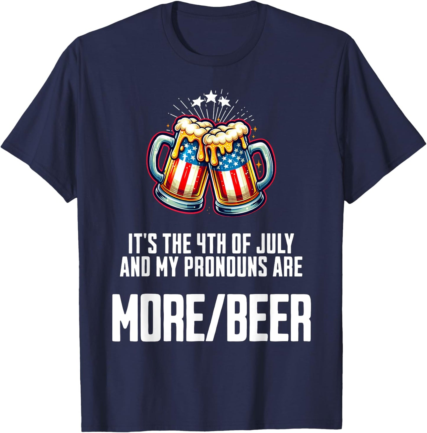 July 4 2024 My Pronouns Are More/Beer Funny USA Patriotic Women Men T-Shirt - T-Shirt | Navy