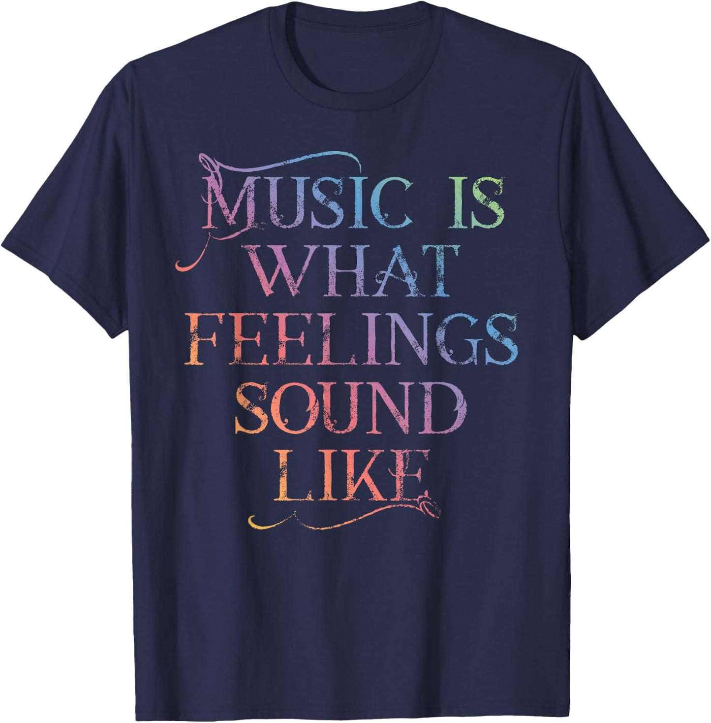 MUSIC IS WHAT FEELINGS SOUND LIKE Rainbow font T-Shirt - T-Shirt | Navy