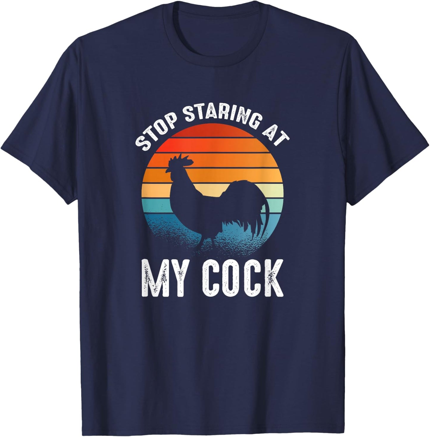 Funny Chicken Rooster Stop Staring At My Cock T-Shirt - T-Shirt | Navy