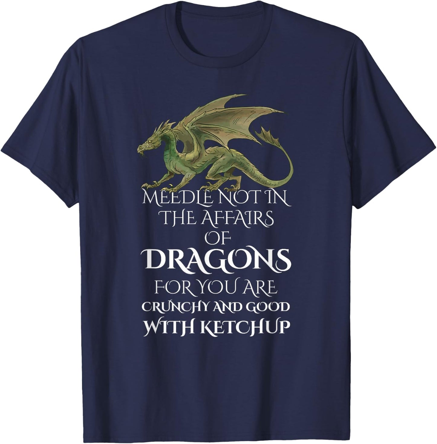 Do Not Meddle In The Affairs Of Dragons For You Are Crunchy T-Shirt - T-Shirt | Navy
