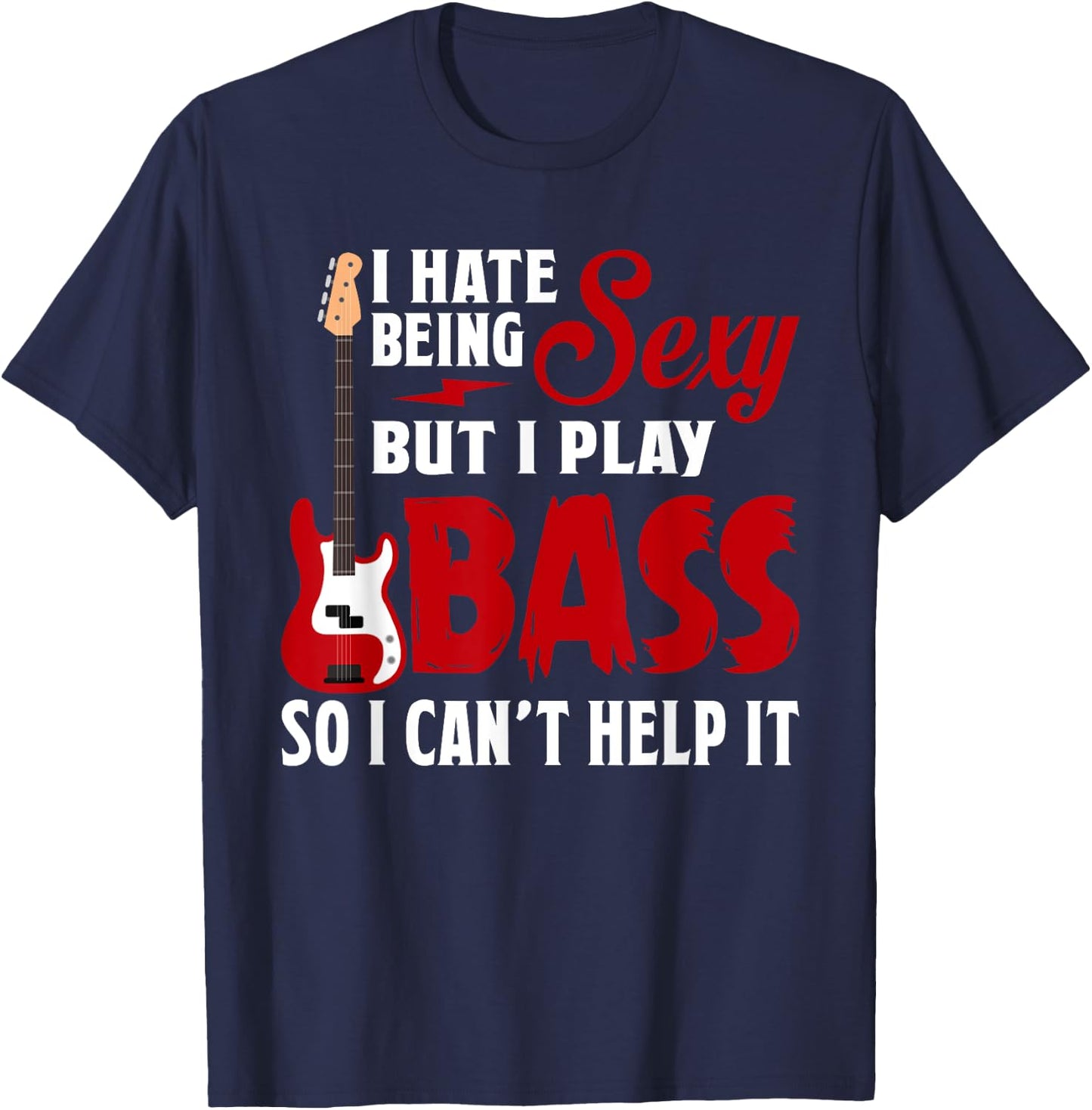I Hate Being Sexy But I Play Guitar Bass So I Can't Help It T-Shirt - T-Shirt | Navy