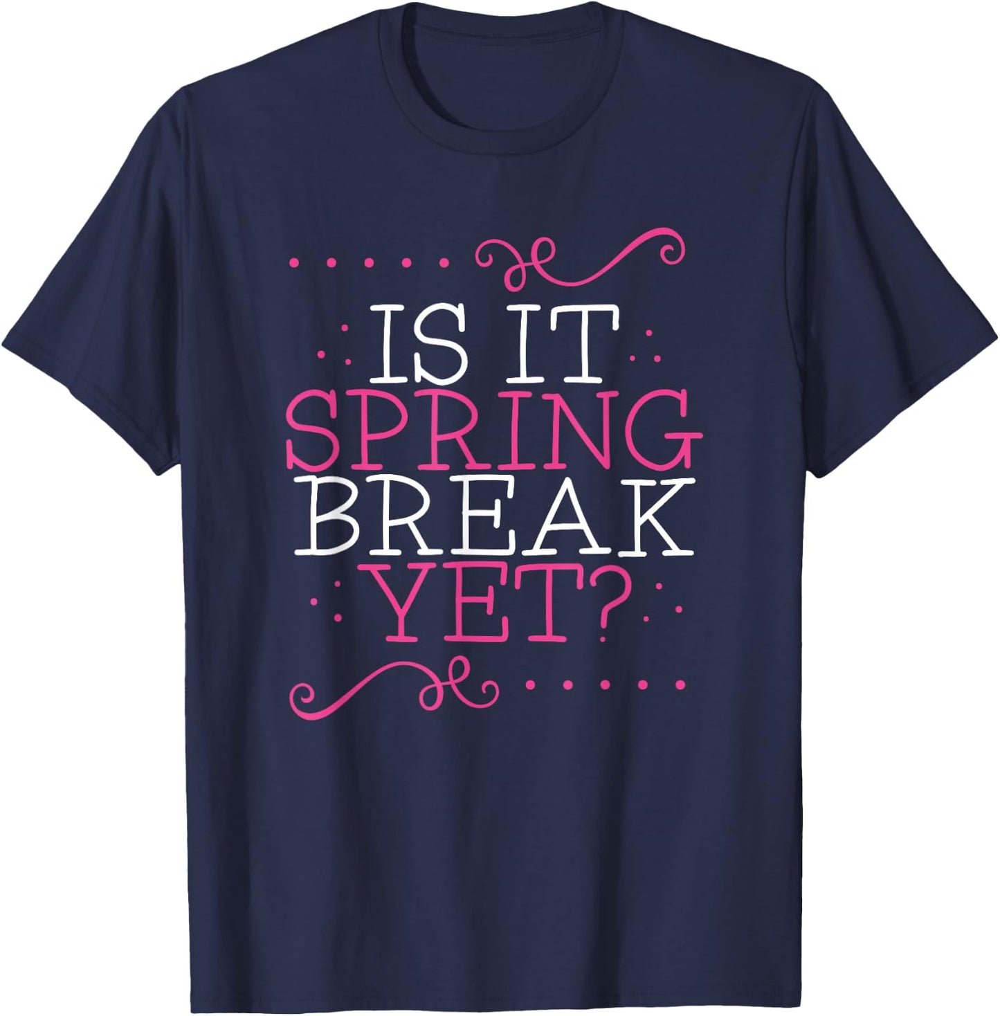 Is It Spring Break Yet Funny Teacher Student Vacation T-Shirt - T-Shirt | Navy