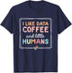 I Like Data Coffee and Little Humans Funny Sped Teacher T-Shirt - T-Shirt | Navy