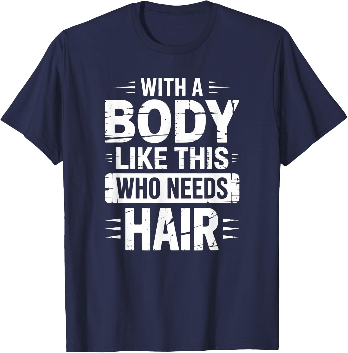 with A Body Like This Who Needs Hair Funny Bald T-Shirt - T-Shirt | Navy