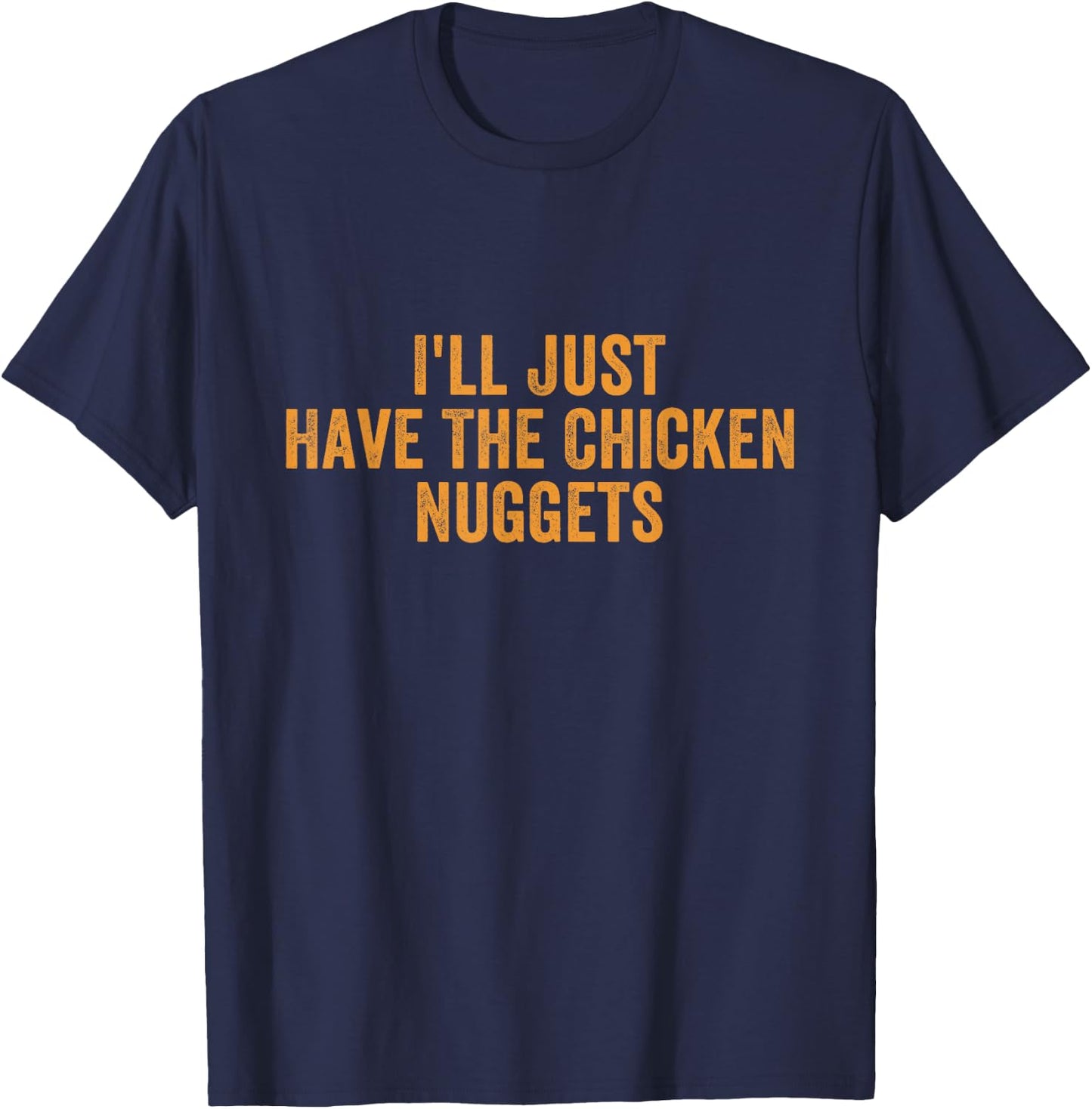 I'll Just Have The Chicken Nuggets Funny Food Saying T-Shirt - T-Shirt | Navy