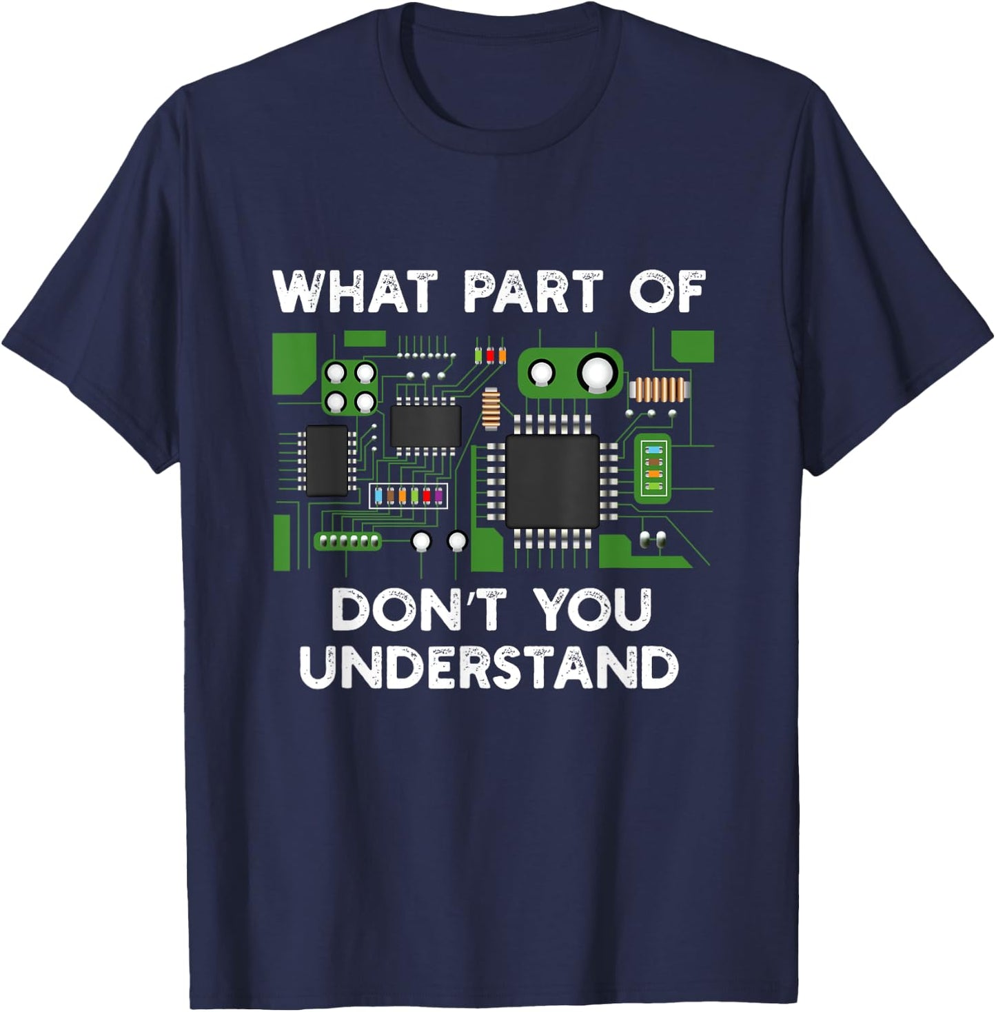 What part of circuit board don't you understand. T-Shirt - T-Shirt | Navy