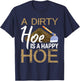 A Dirty Hoe Is A Happy Hoe Funny Garden Gardening Plant T-Shirt - T-Shirt | Navy