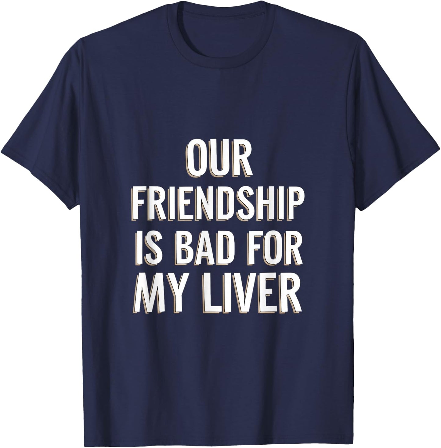 Our Friendship Is Bad For My Liver Drinking Influence T-Shirt - T-Shirt | Navy