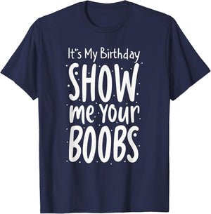 It's My Birthday Show Me Your Boobs Men's Humor Funny T-Shirt - T-Shirt | Navy