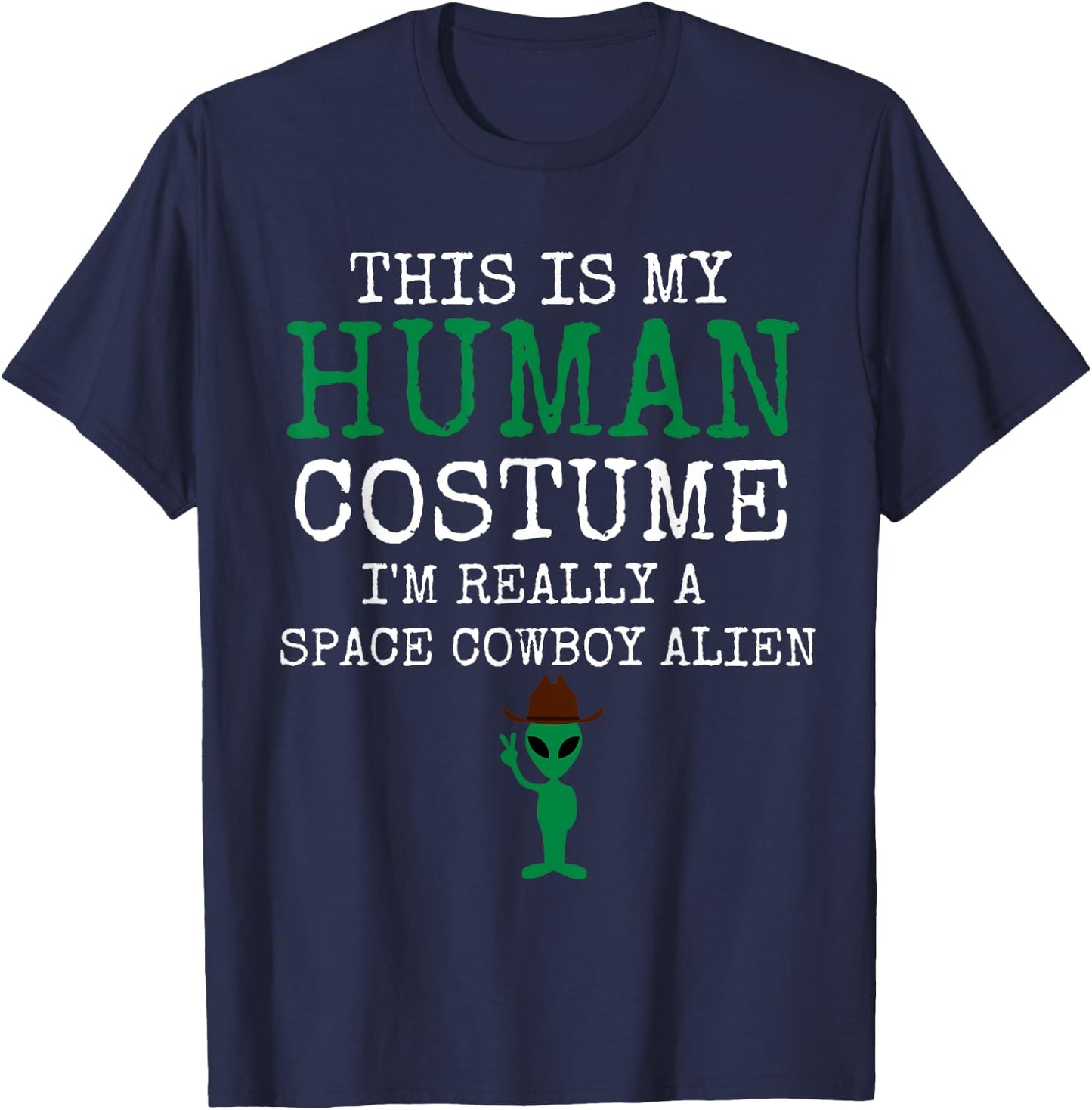 This Is My Human Costume I'm Really a Space Cowboy Alien T-Shirt - T-Shirt | Navy
