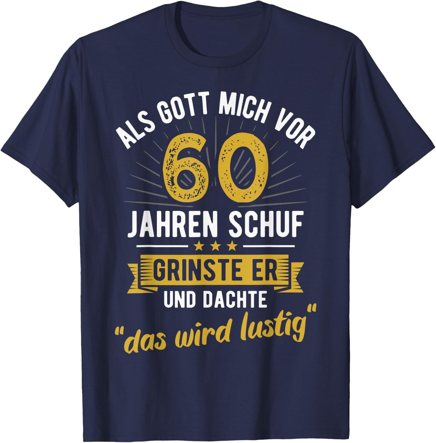 60th Birthday with German Text "Als Gott mich vor 60 Jahre schuf" [, black T-Shirt - T-Shirt | Navy