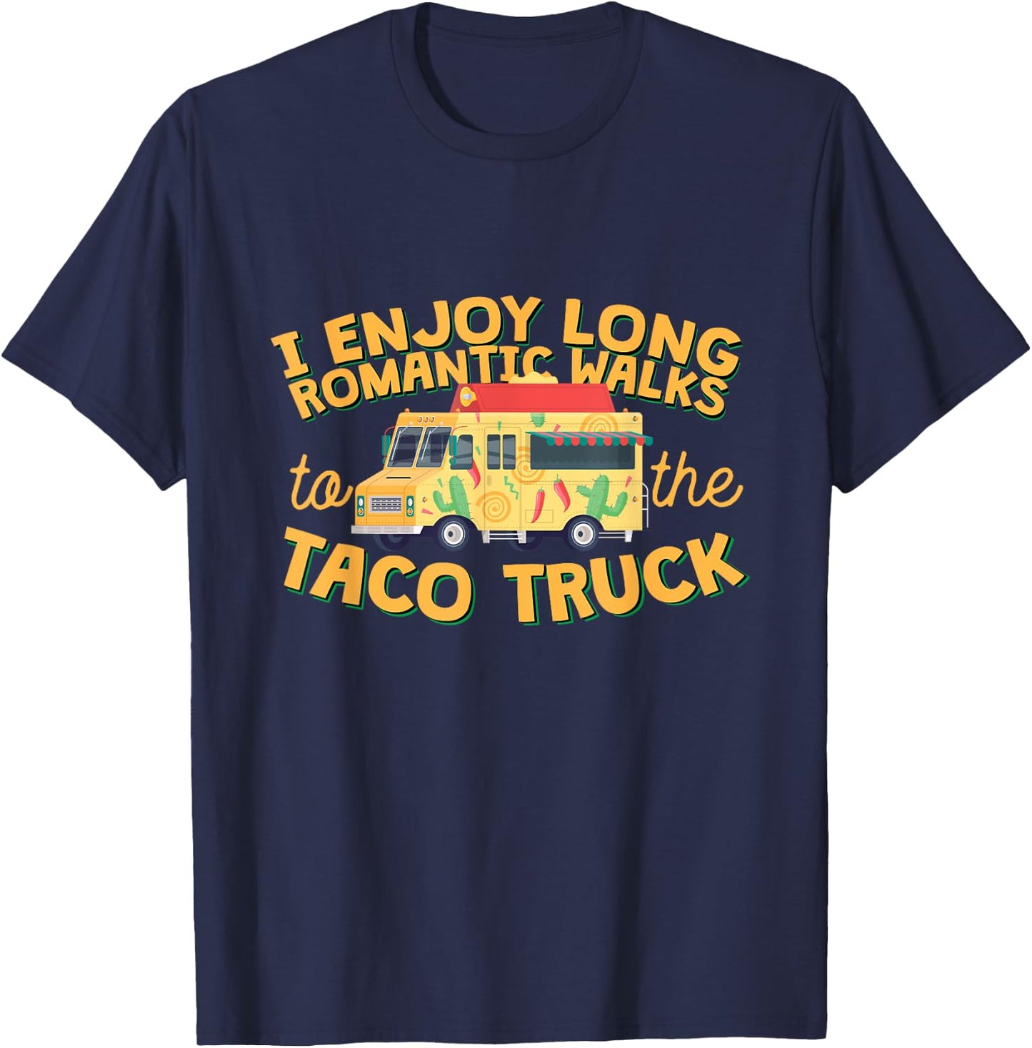 I Enjoy Long Romantic Walks...To The Taco Truck! T-Shirt - T-Shirt | Navy