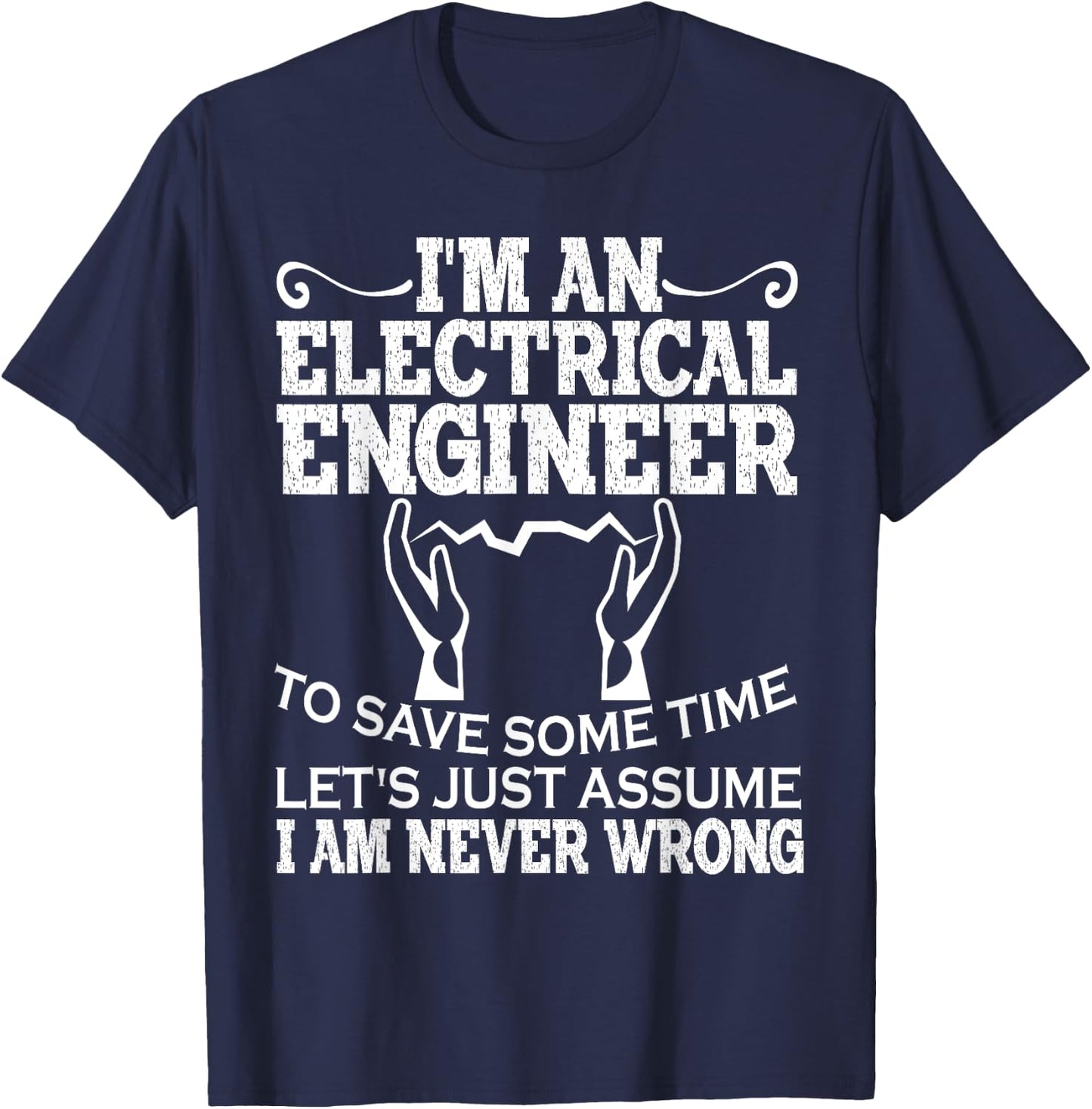 I Am An Electrical Engineer To Save Time I'm Always Right T-Shirt - T-Shirt | Navy