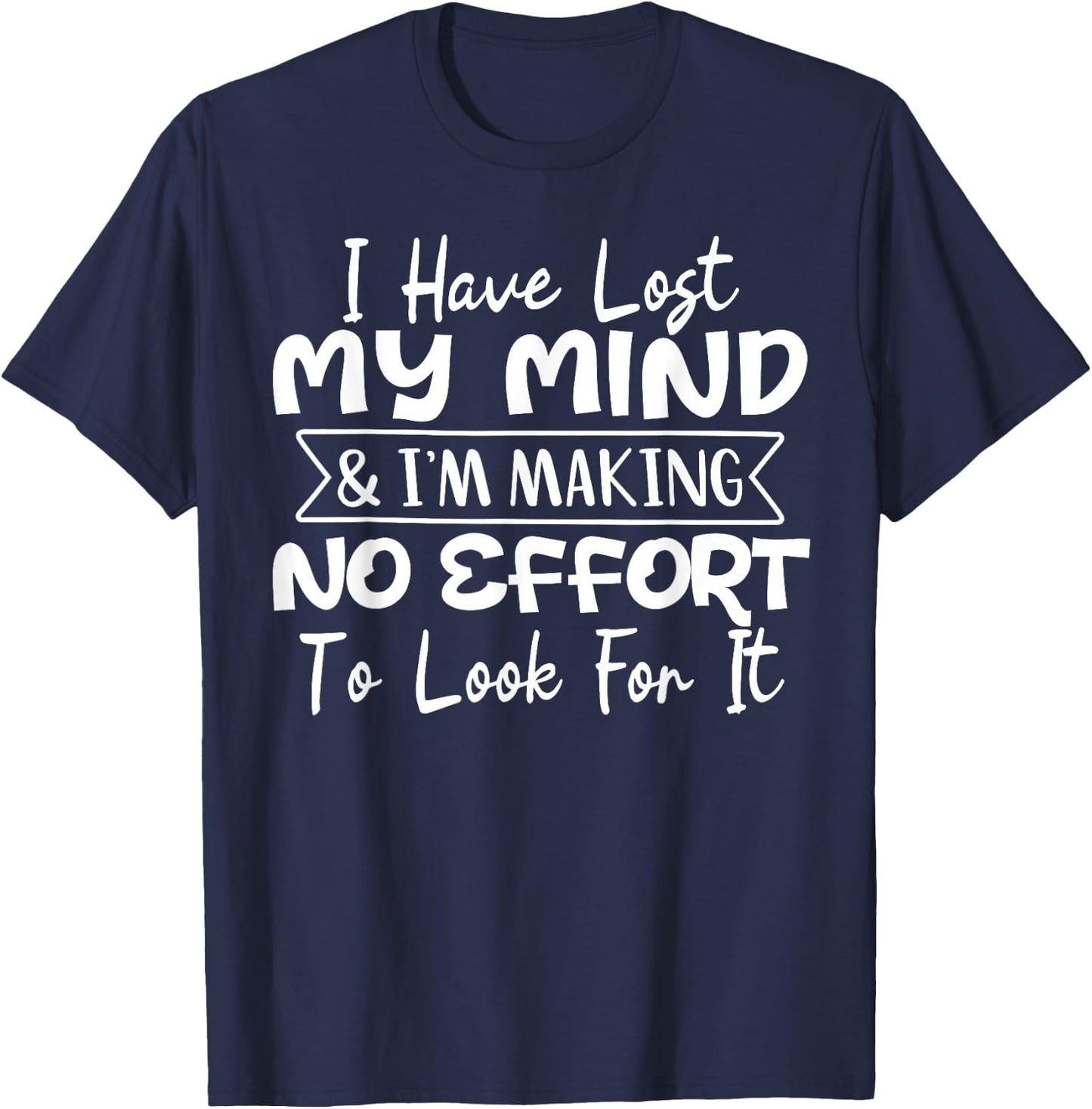 I Have Lost My Mind & I'm Making No Effort To Look For It T-Shirt - T-Shirt | Navy