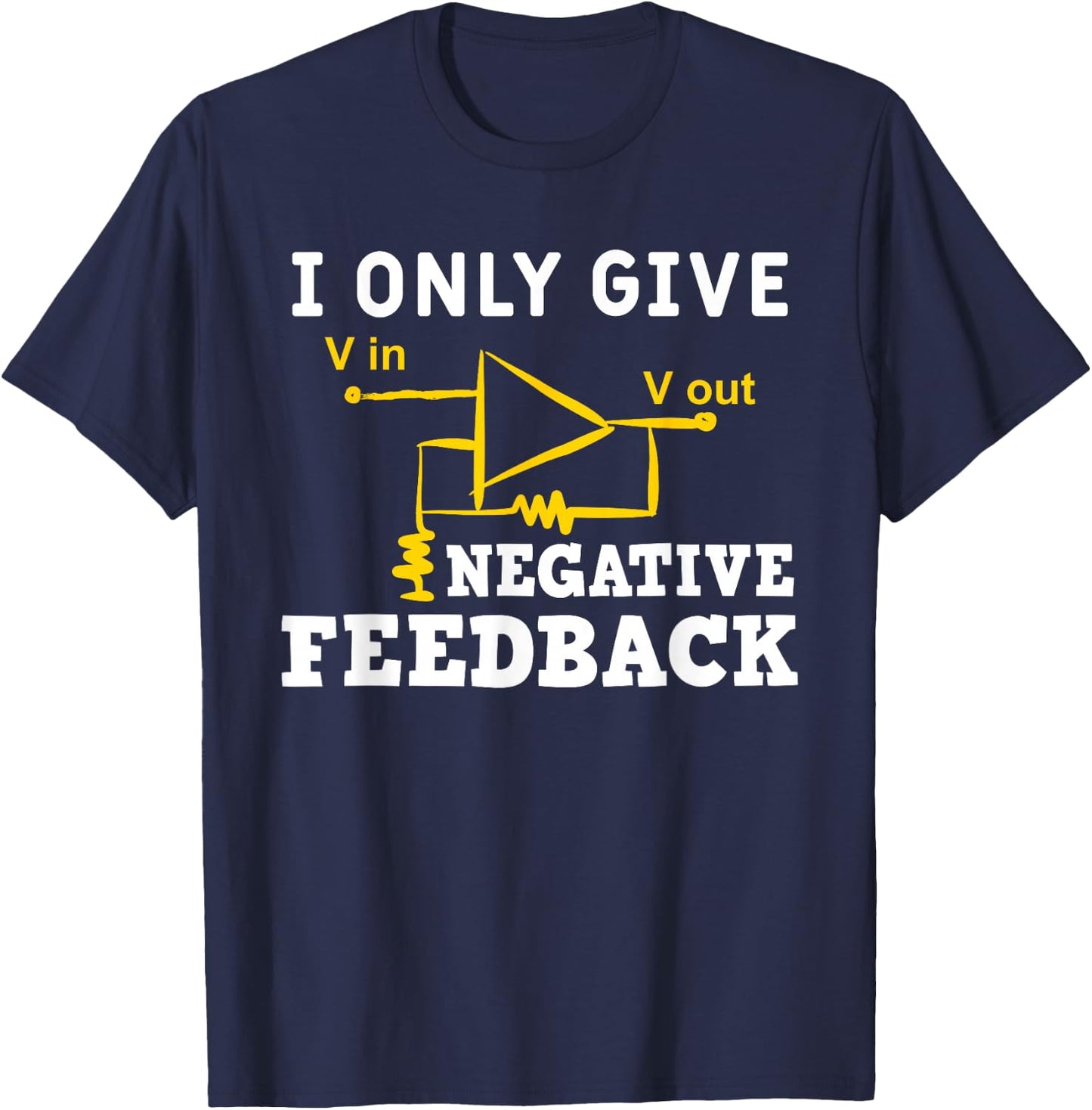 I Only Give Negative Feedback Funny Electrical Engineer T-Shirt - T-Shirt | Navy