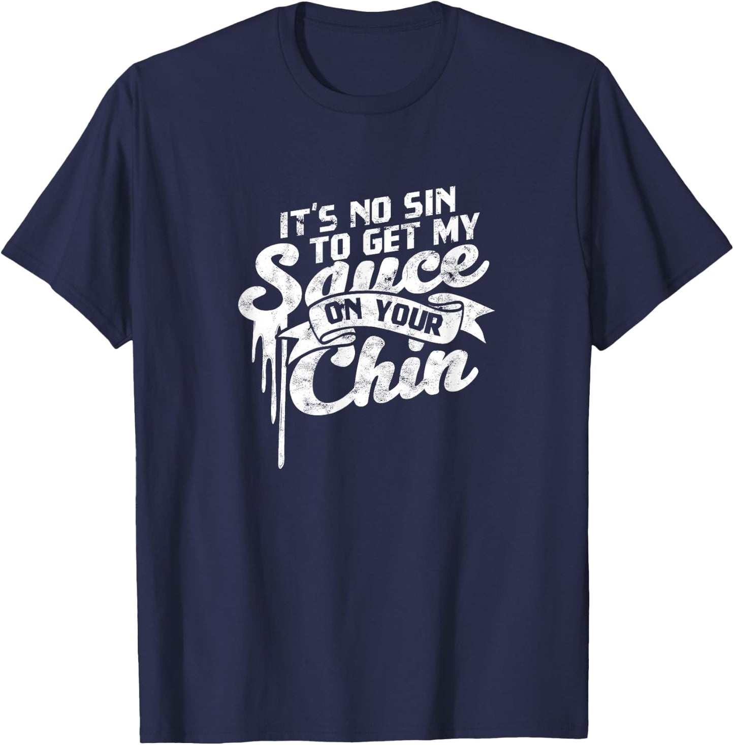 It's no sin to get my sauce on your chin - Texas sauce T-Shirt - T-Shirt | Navy