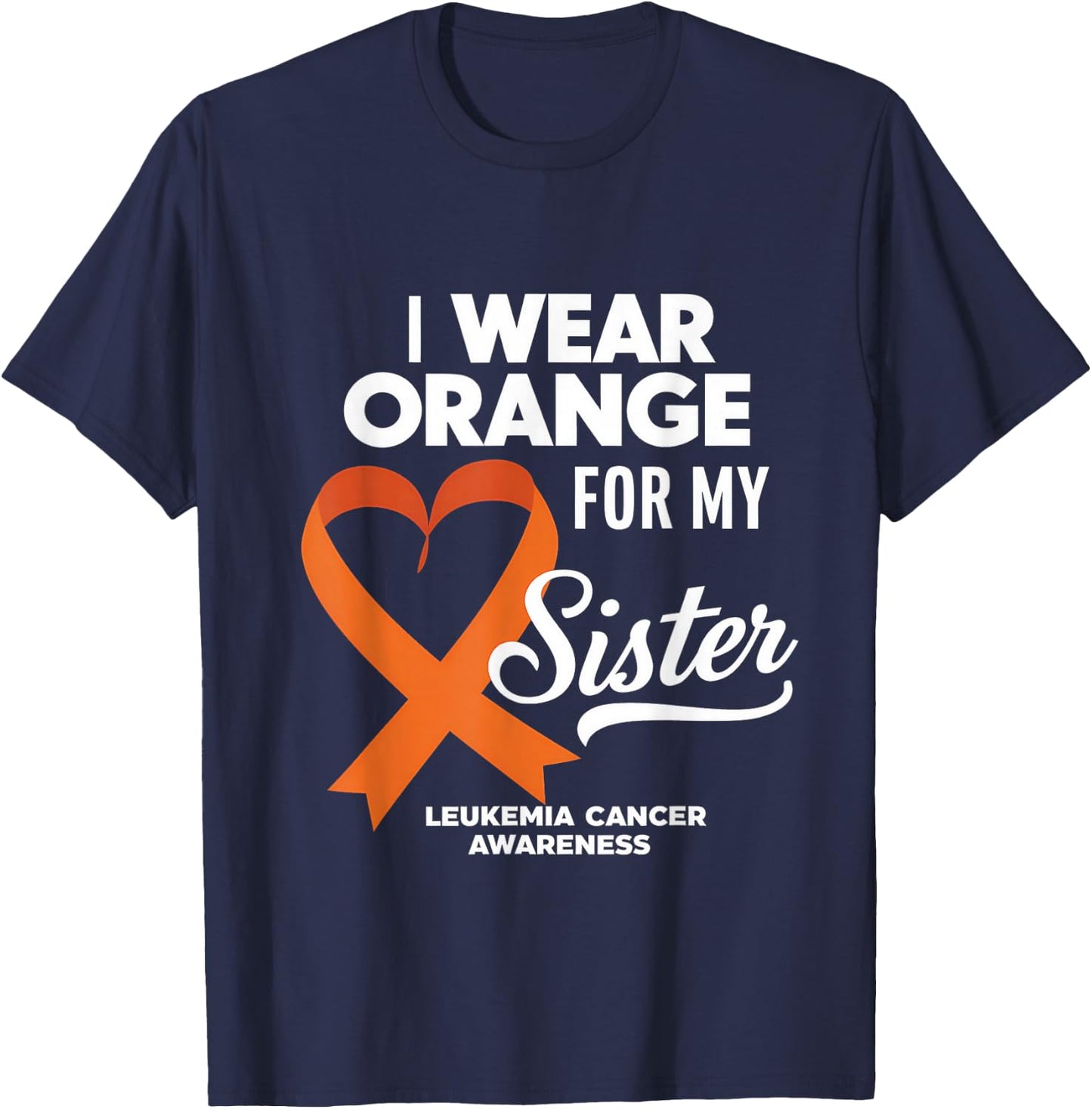 Leukemia Cancer Orange Ribbon I Wear Orange For My Sister T-Shirt - T-Shirt | Navy