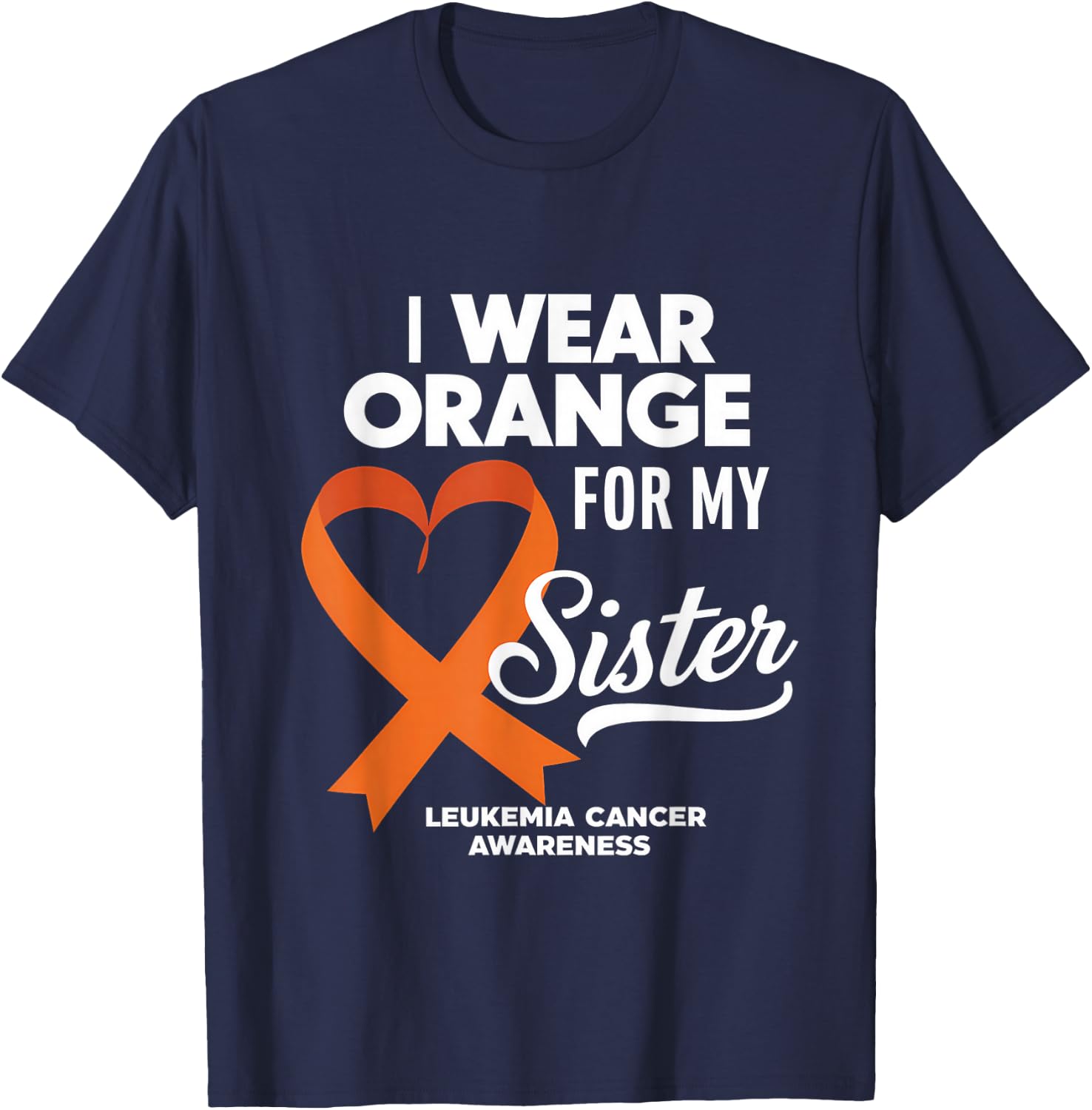 Leukemia Cancer Orange Ribbon I Wear Orange For My Sister T-Shirt - T-Shirt | Navy