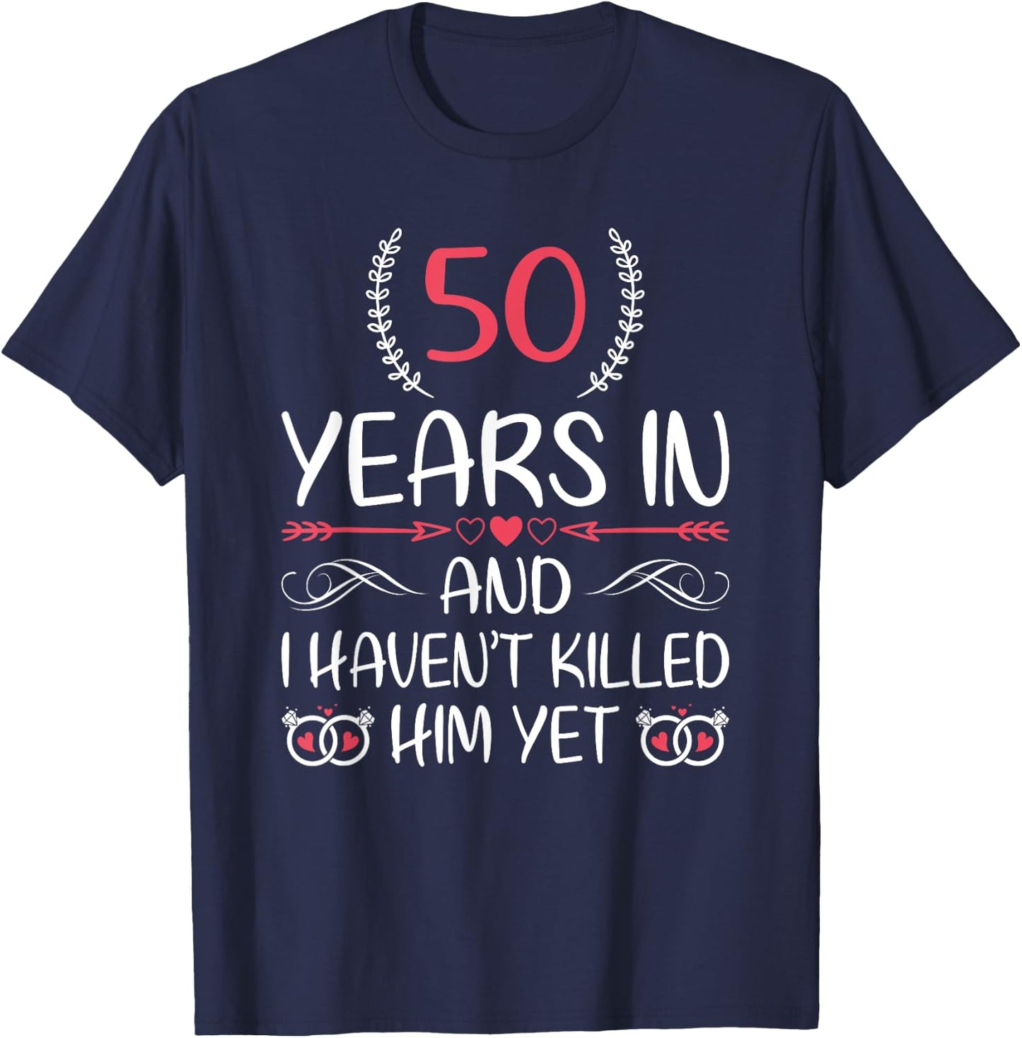 50 Years In and I haven't Killed Him Yet 50th Anniversary T-Shirt - T-Shirt | Navy