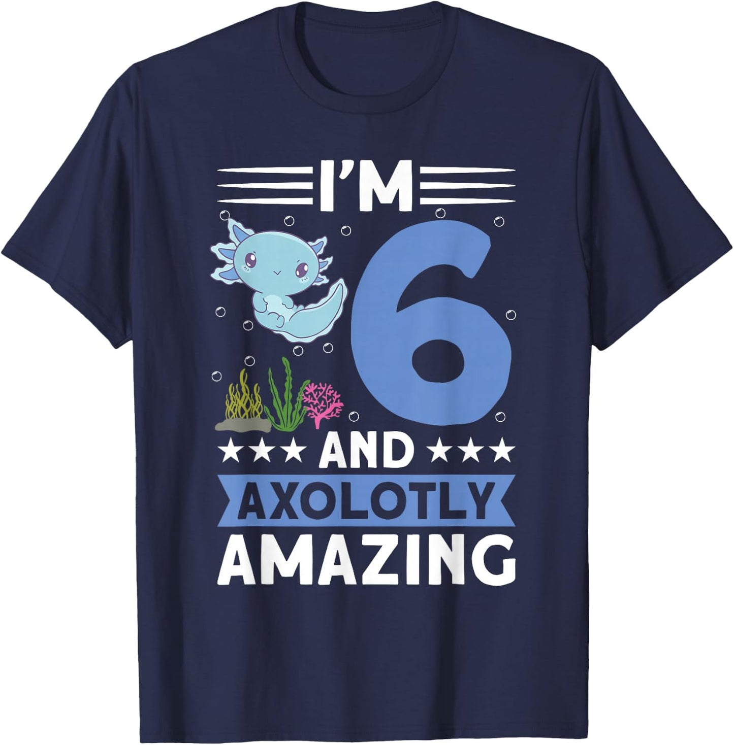 I'm 6 and axolotly amazing 6th Birthday Kids Axolotl T-Shirt - T-Shirt | Navy
