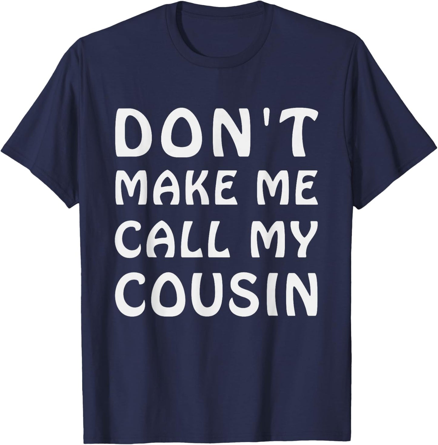 Don't Make Me Call My Cousin Funny Cousins Crew Sibling T-Shirt - T-Shirt | Navy
