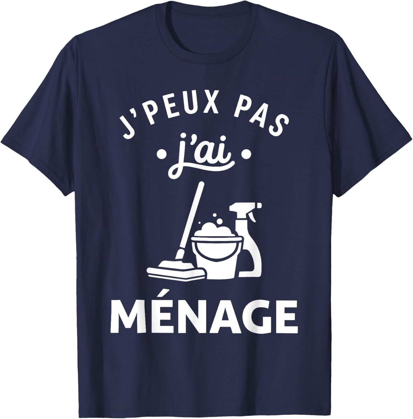 Nettoyer Citation Nettoyage Humour J'peux Pas J'Ai Ménage T-Shirt - T-Shirt | Navy