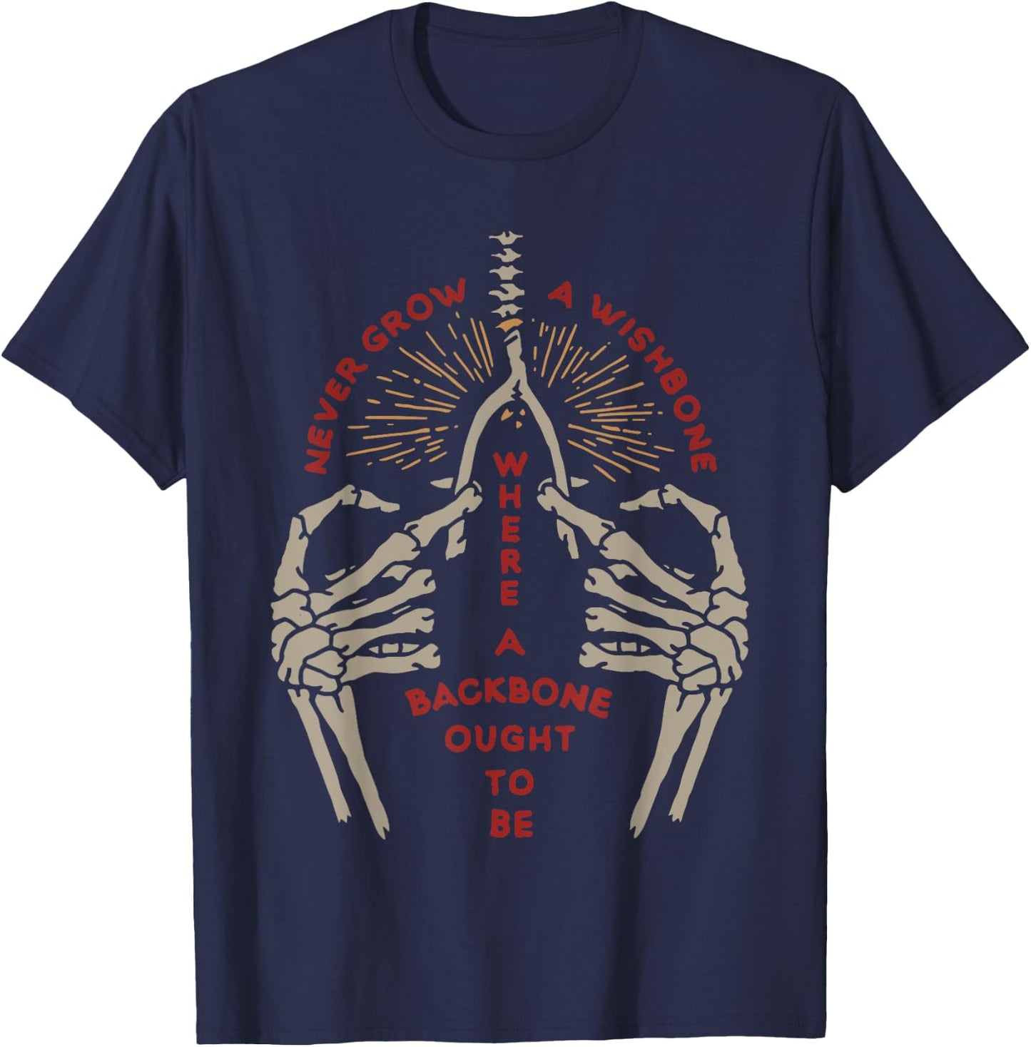 NEVER GROW A WISHBONE WHERE BACKBONE OUGHT TO funny design T-Shirt - T-Shirt | Navy