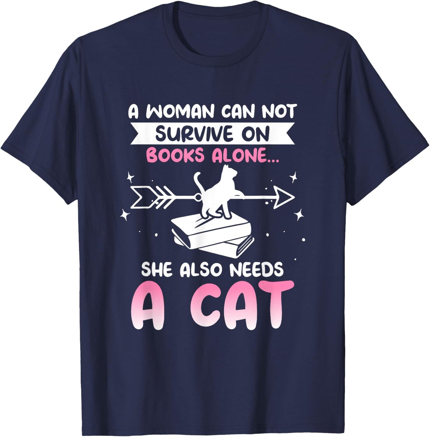 Cats and Books A WOMAN CAN NOT SURVIVE ON BOOKS ALONE... T-Shirt - T-Shirt | Navy
