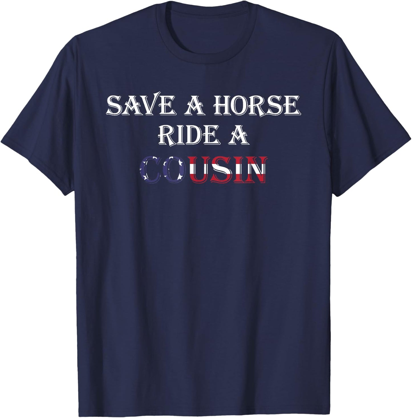 Save a Horse Ride a Cousin | Hillbilly Redneck July 4th T-Shirt - T-Shirt | Navy