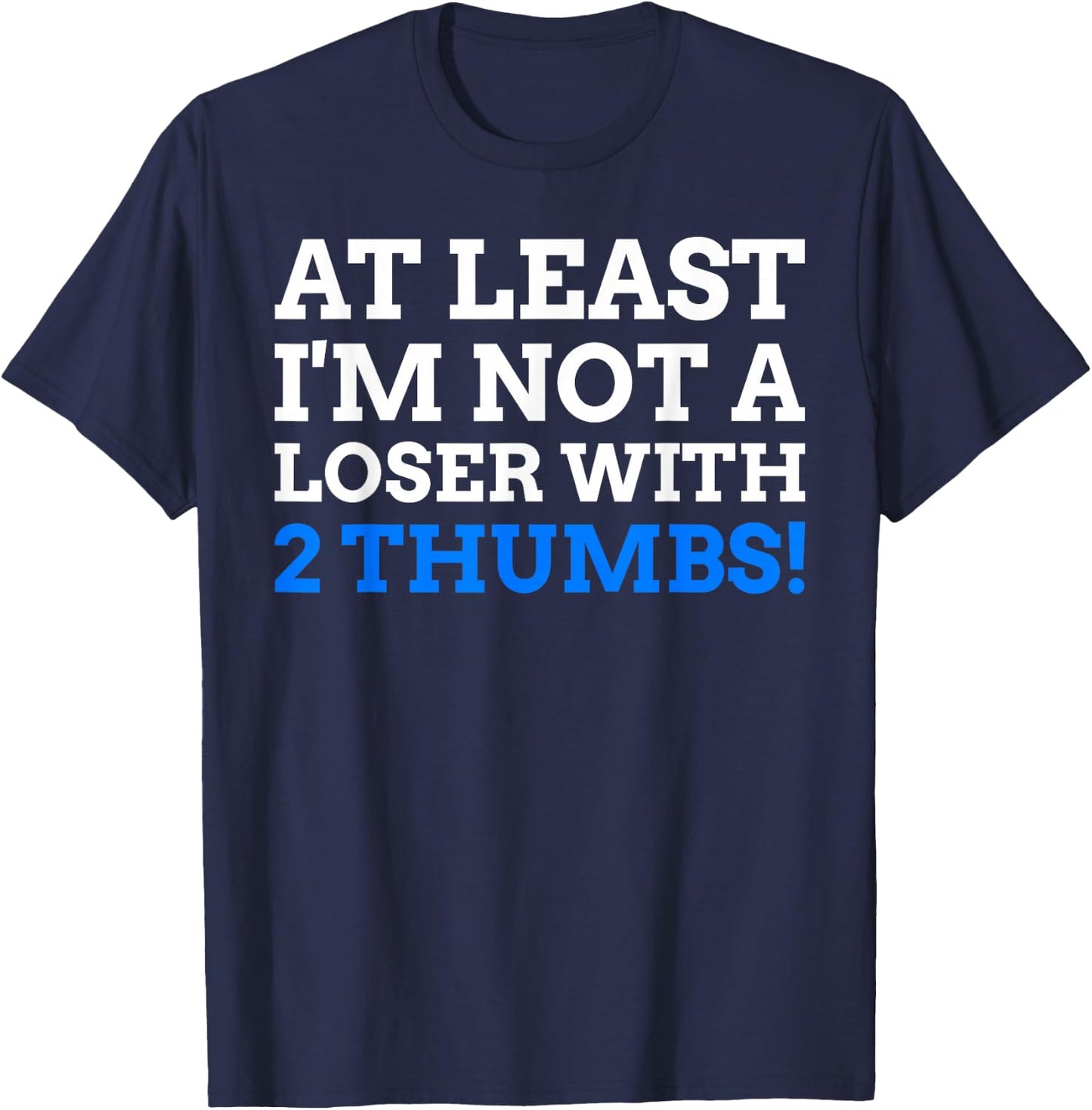 Atleast I'm Not A Loser With 2 Thumbs! Funny Thumb Amputee T-Shirt - T-Shirt | Navy