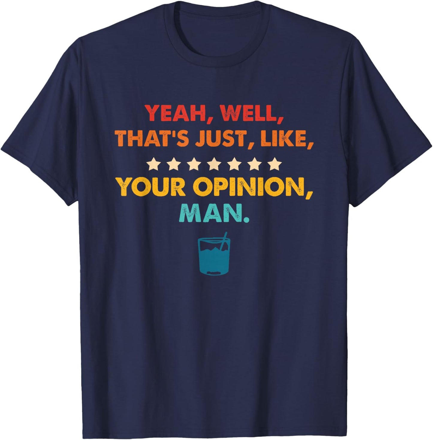 Yeah, Well, That's Just, Like, Your Opinion, Man Quote T-Shirt - T-Shirt | Navy