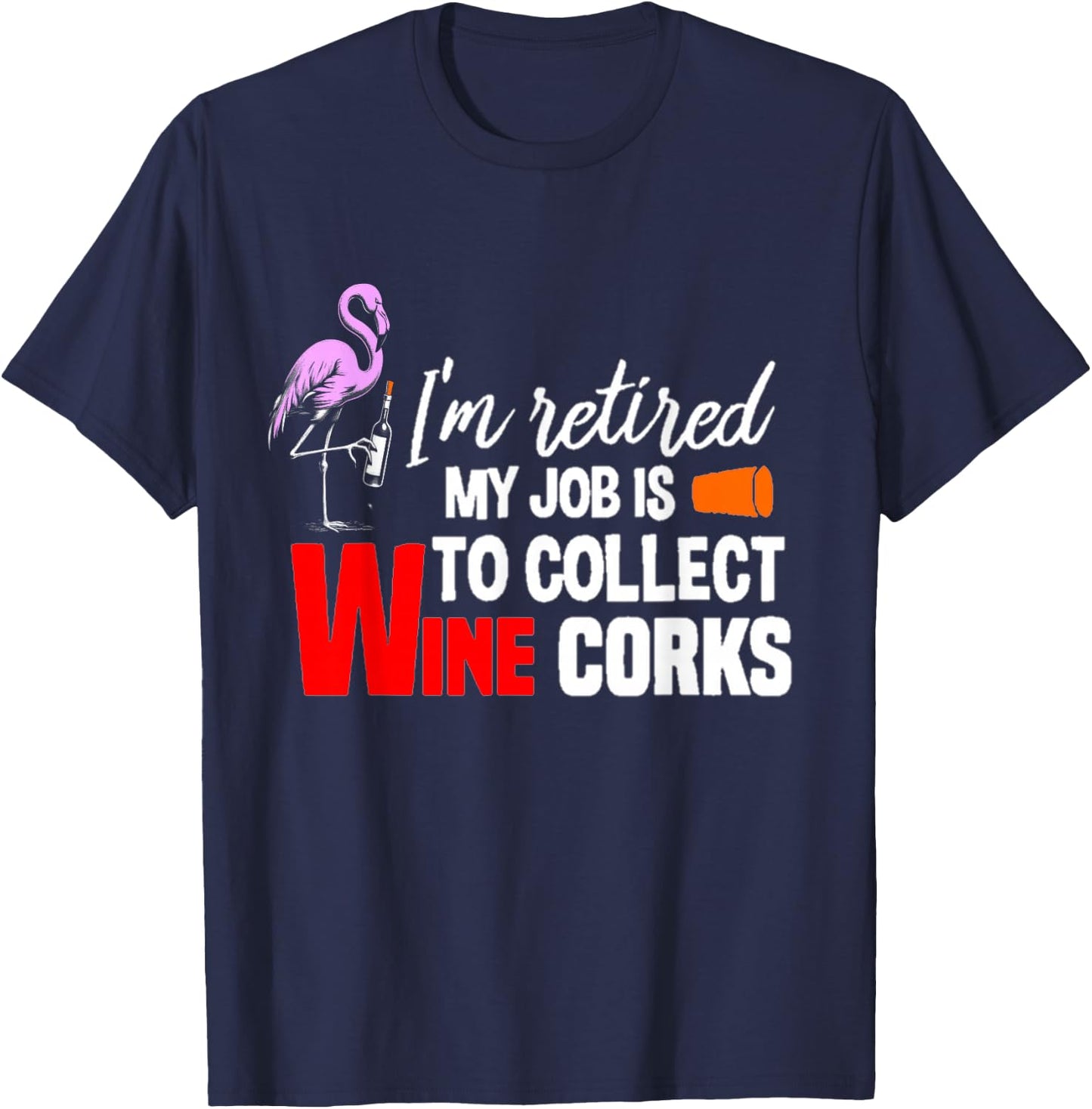 i'm Retired My Job Is To Collect Wine Corks Flamingo & Wine T-Shirt - T-Shirt | Navy