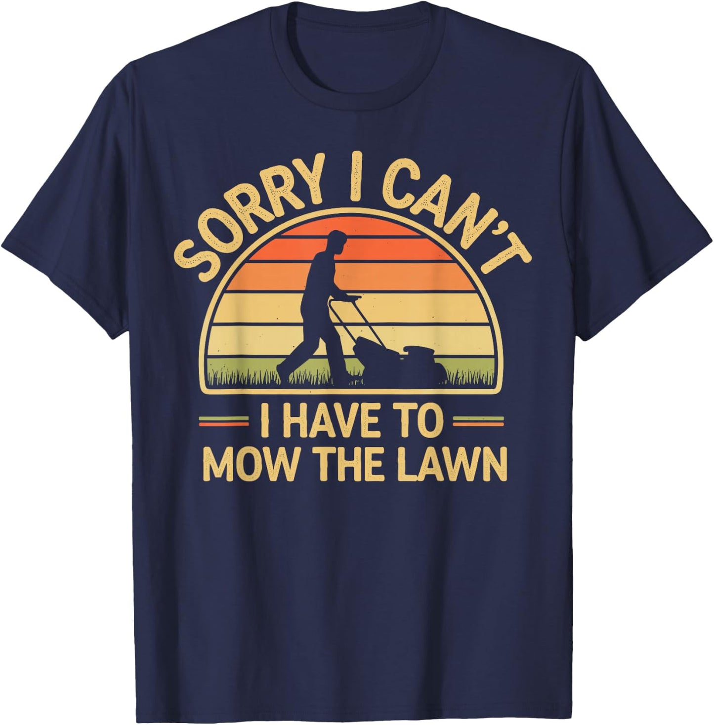 Sorry I Can't I Have To Mow The Lawn Funny Lawn Mowing T-Shirt - T-Shirt | Navy