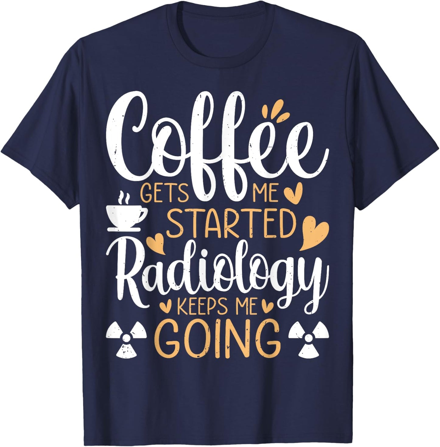 Coffee Get's Me Started Radiology Keeps Me Going - Xray Tech T-Shirt - T-Shirt | Navy