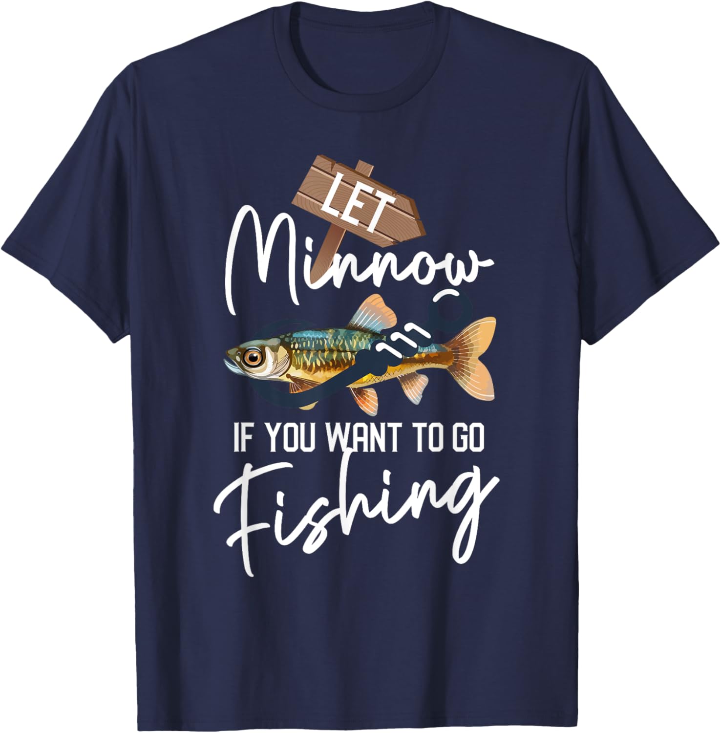 Let Minnow If You Want To Go Fishing Funny Reel Fishing Pun T-Shirt - T-Shirt | Navy