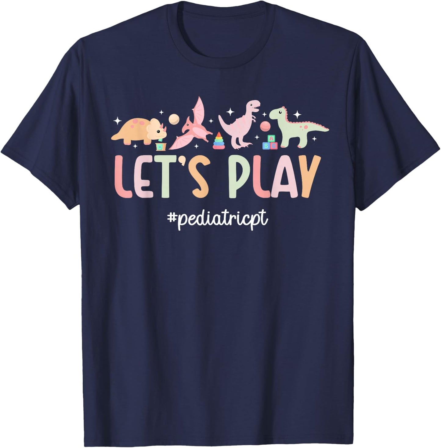 Let's Play Pediatric PT Pediatric Physical Therapist T-Shirt - T-Shirt | Navy