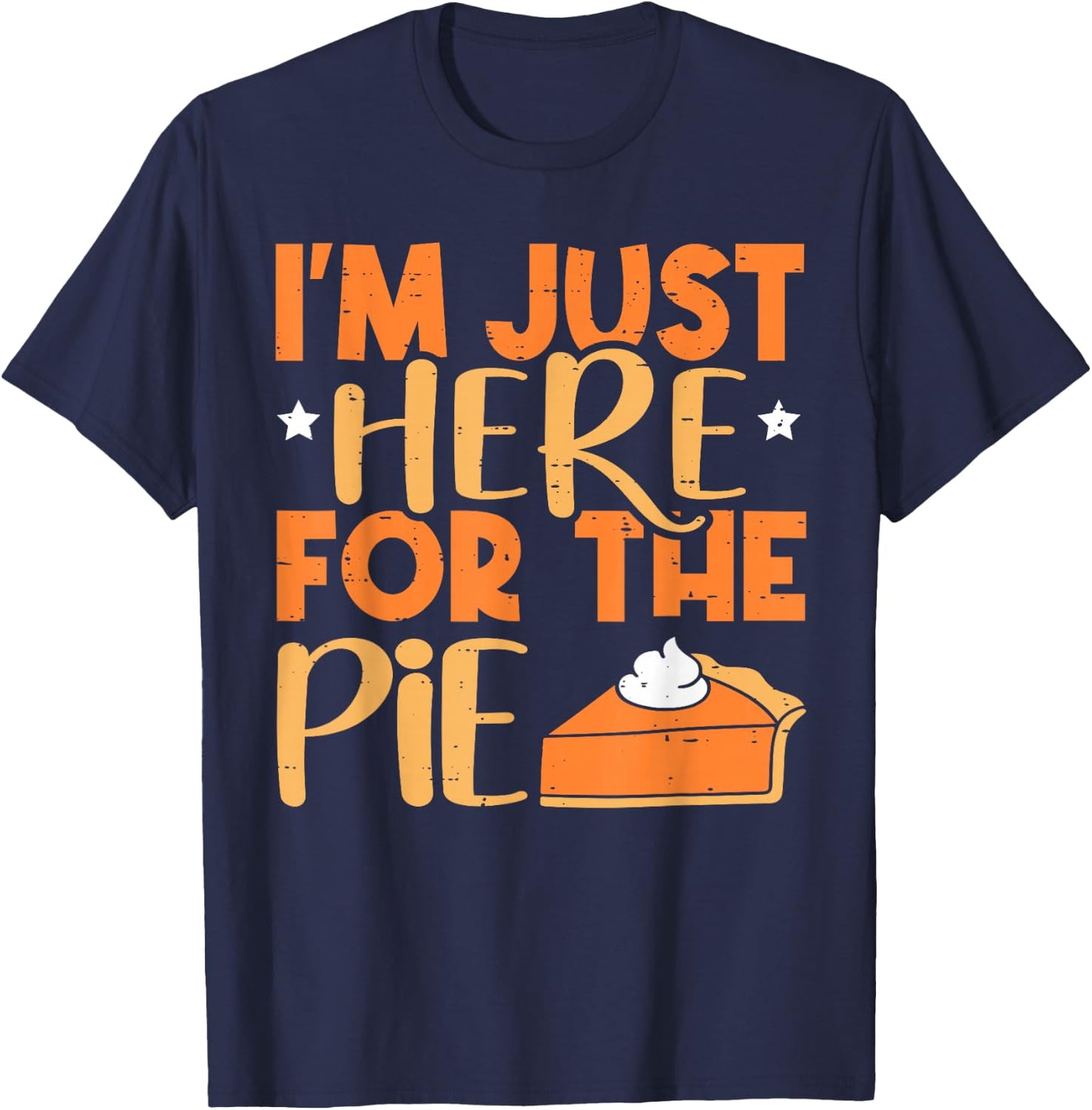 I'm Just Here for the Pie Pumpkin Pie Thanksgiving Day Funny T-Shirt - T-Shirt | Navy