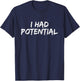 I Had Potential Funny Saying T-Shirt - T-Shirt | Navy