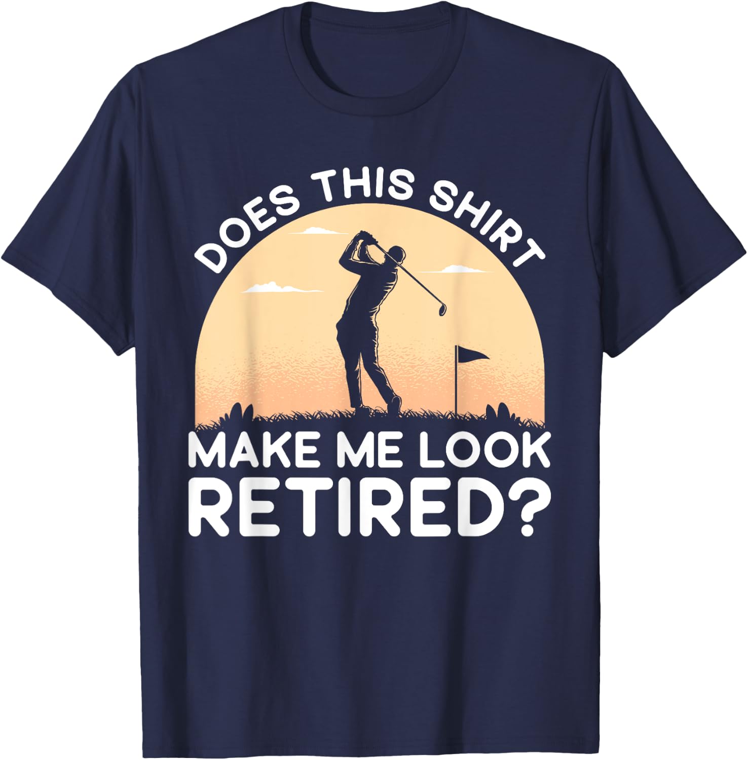 Does This Shirt Make Me Look Retired Retirement Golf Vintage T-Shirt - T-Shirt | Navy