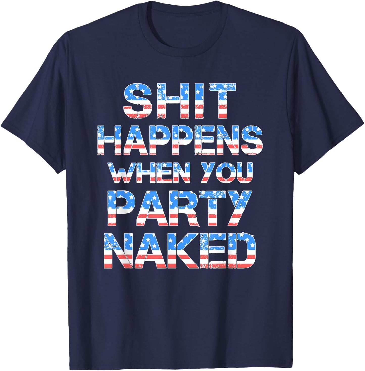 Shit Happens When You Party Naked 4th Of July Drinking Women Men T-Shirt - T-Shirt | Navy