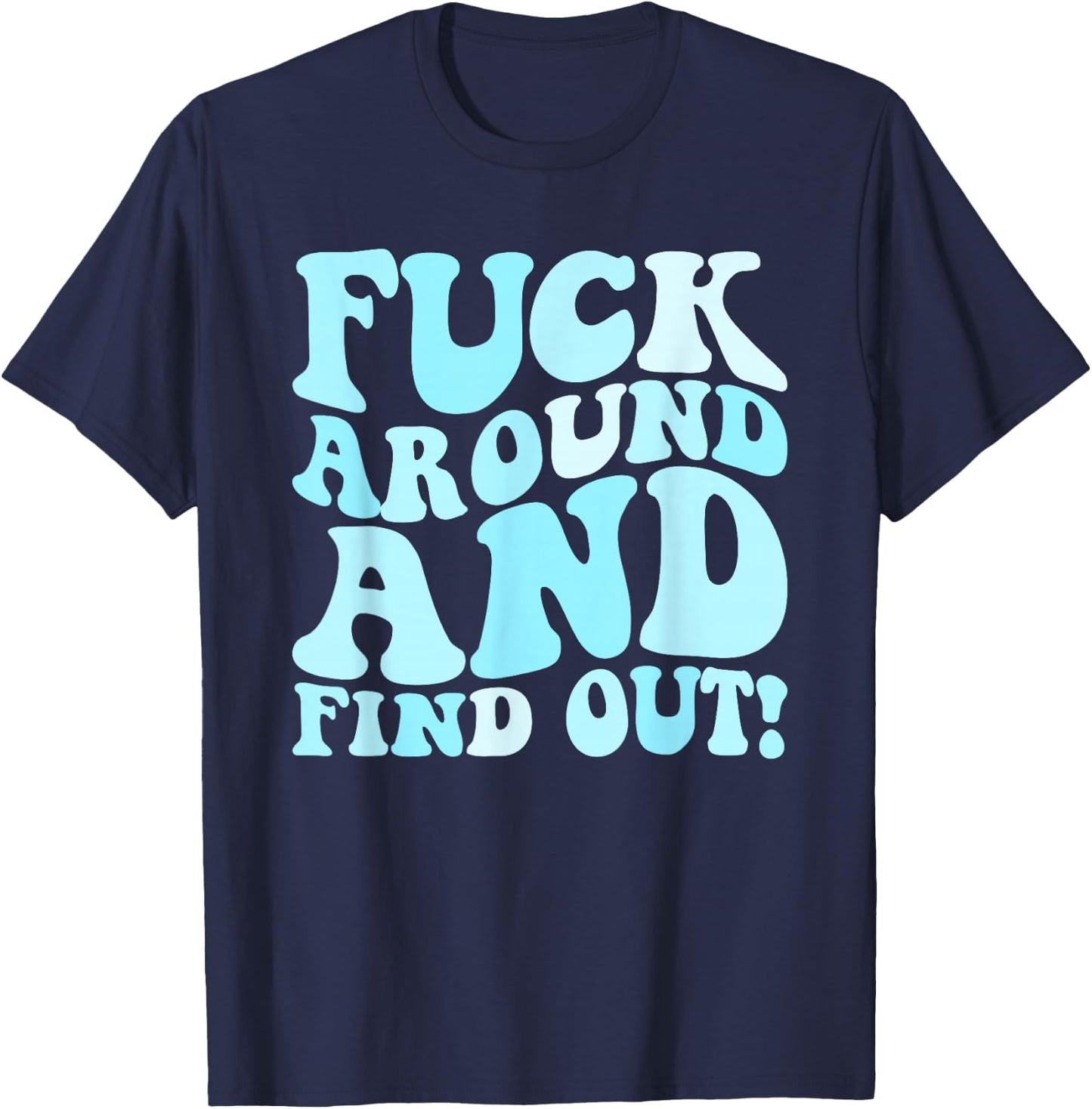 Fuck Around and Find Out Men's F Around Find Out FAFO T-Shirt - T-Shirt | Navy