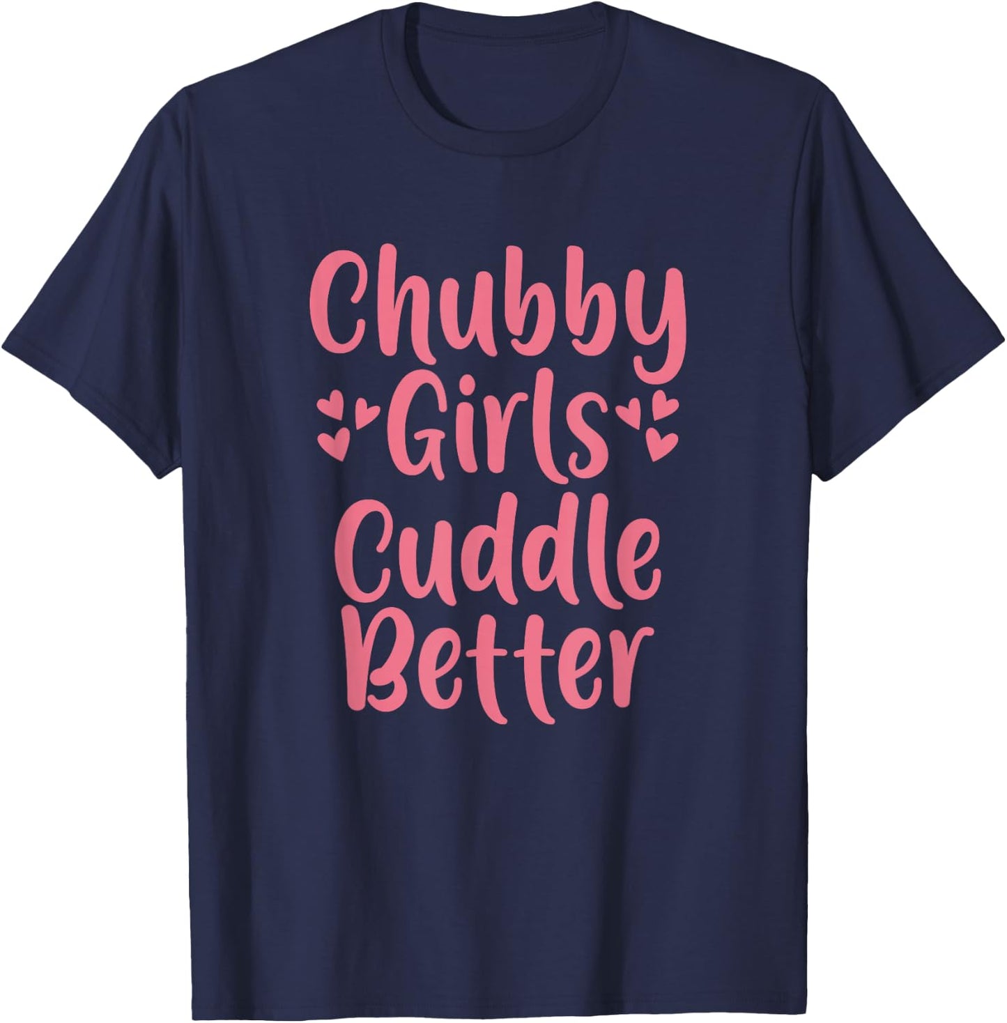 Funny Chubby Girls Cuddle Better T-Shirt - T-Shirt | Navy
