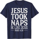 Jesus Took Naps Be Like Jesus Christian Religious Men Women T-Shirt - T-Shirt | Navy