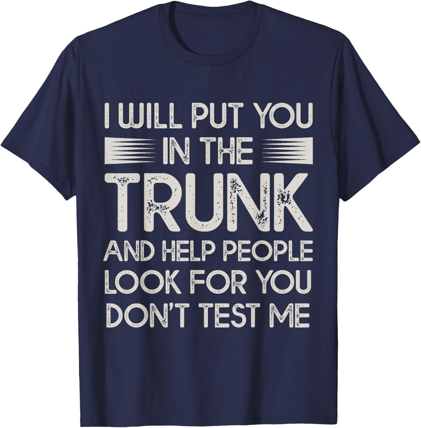 I Will Put You In the Trunk Sarcastic Humor Men Women T-Shirt - T-Shirt | Navy