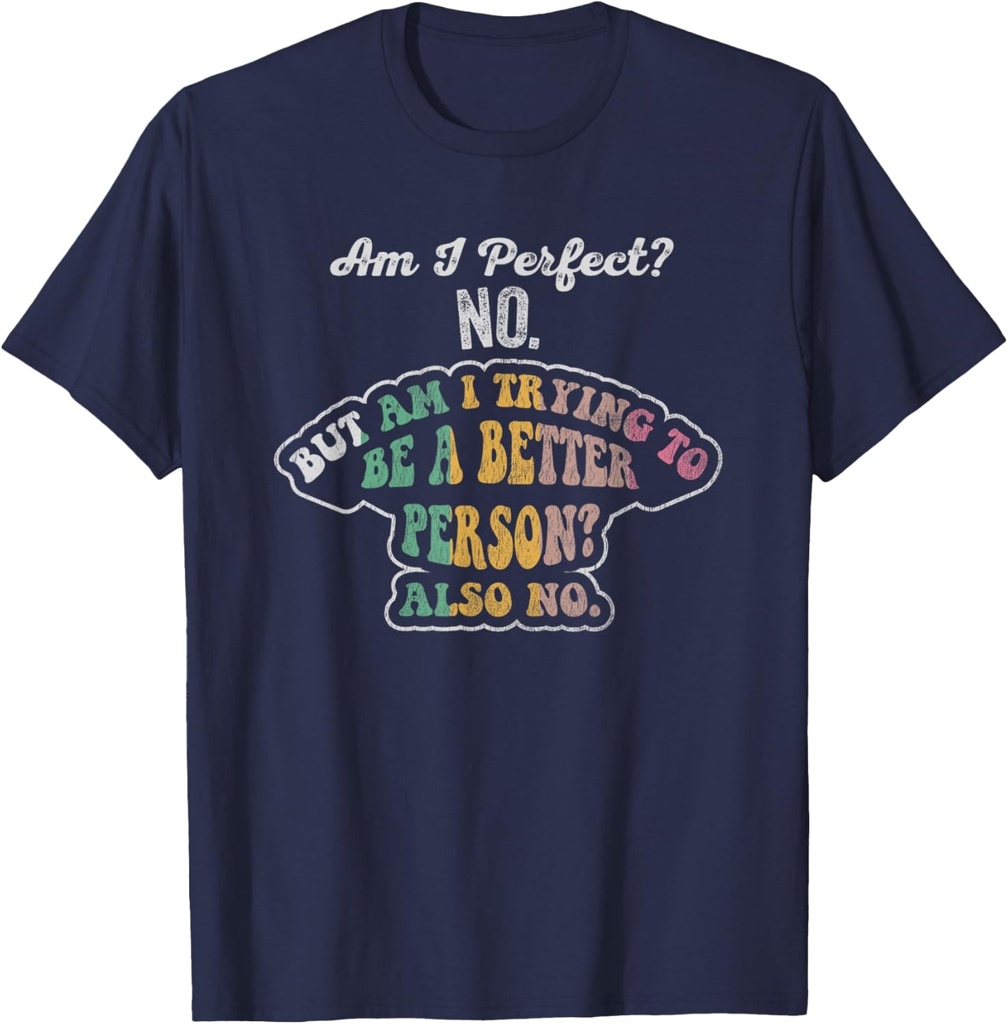 Am I Perfect No Am I Trying To Be Better No T-Shirt - T-Shirt | Navy