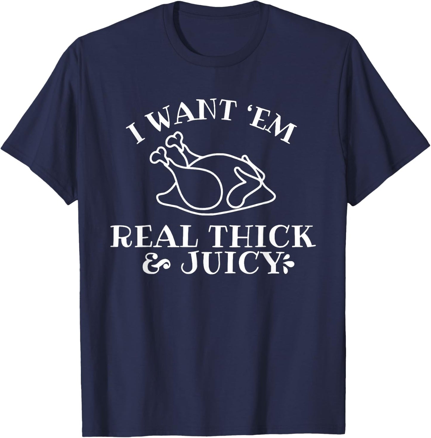 I Want 'em Real Thick And Juicy T-Shirt - T-Shirt | Navy