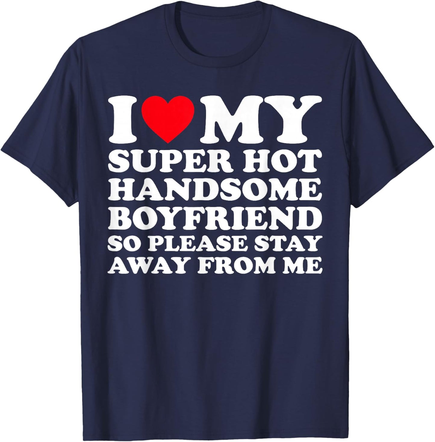 I Love My Super Hot Handsome Boyfriend So Please Stay Away T-Shirt - T-Shirt | Navy