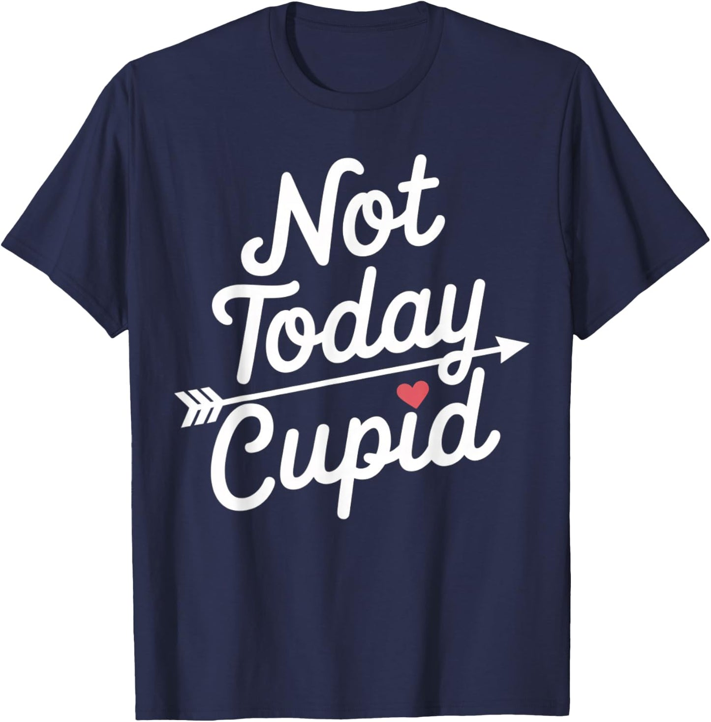 Not Today Cupid Humorous Anti Valentine's Day T-Shirt - T-Shirt | Navy