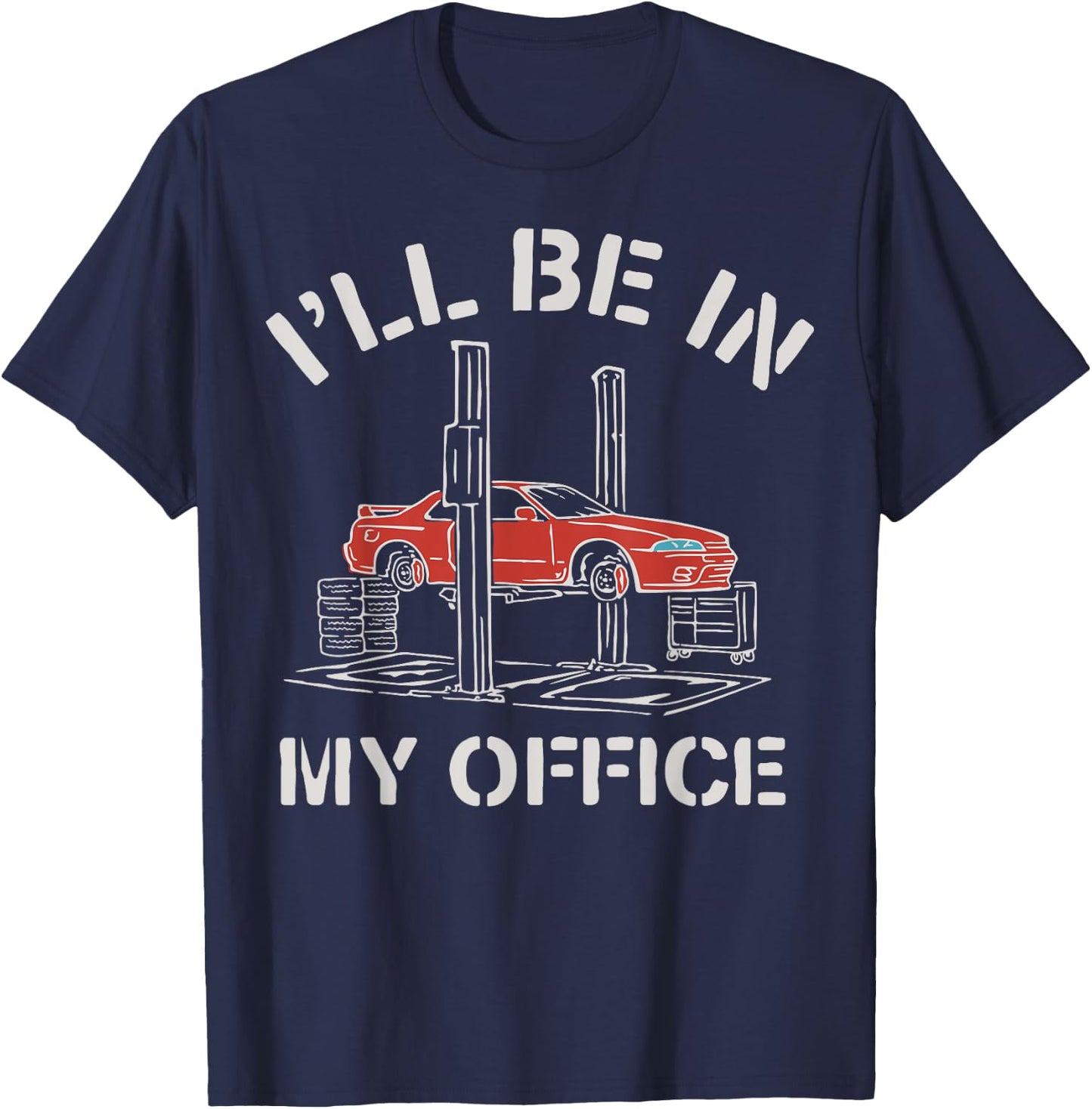 I'll Be In My Office Funny Auto Mechanic Gifts Car Mechanics T-Shirt - T-Shirt | Navy